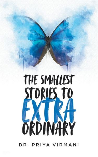 Smallest Stories to Extraordinary - Priya Virmani - Books - Author Solutions, Incorporated - 9781543705898 - January 8, 2020