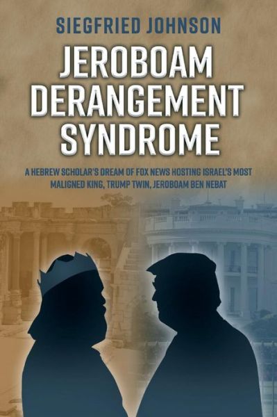 Cover for Siegfried Johnson · Jeroboam Derangement Syndrome: A Hebrew Scholaras Dream of Fox News Hosting Israelas Most Maligned King, T (Paperback Book) (2019)