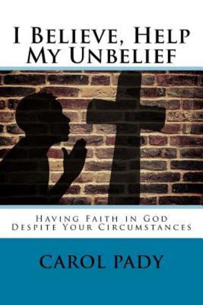 Cover for Carol A Pady · I Believe, Help My Unbelief (Paperback Book) (2017)