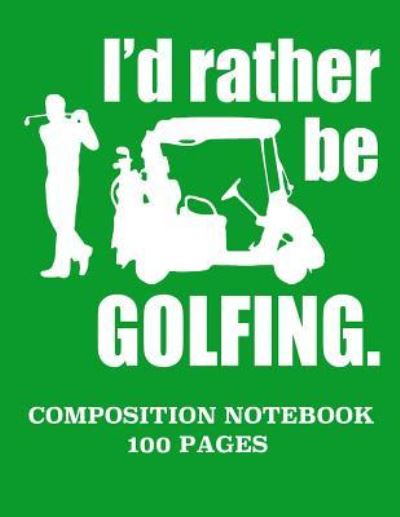 Cover for Catman Notebooks · I'd rather be golfing composition notebook 100 pages (Paperback Book) (2017)