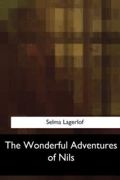 The Wonderful Adventures of Nils - Selma Lagerlöf - Books - Createspace Independent Publishing Platf - 9781547059898 - June 6, 2017