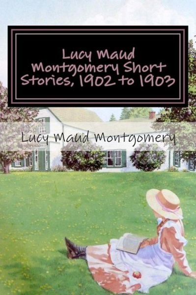 Cover for Lucy Maud Montgomery · Lucy Maud Montgomery Short Stories, 1902 to 1903 (Paperback Book) (2017)