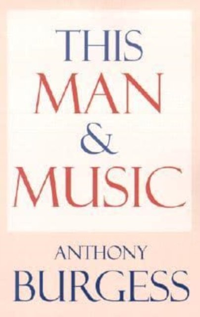 This Man & Music - Anthony Burgess - Boeken - Hal Leonard Corporation - 9781557834898 - 15 december 2001