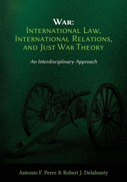 Cover for Antonio F Perez · War: International Law, International Relations, and Just War Theory - An Interdisciplinary Approach (Paperback Book) (2017)