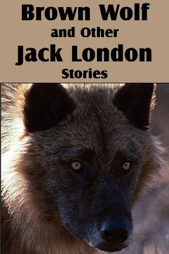 Brown Wolf and Other Jack London Stories - Jack London - Books - Bottom of the Hill Publishing - 9781612034898 - March 1, 2012