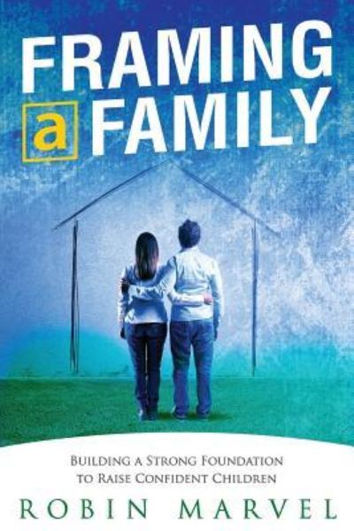 Cover for Robin Marvel · Framing a Family : Building a Foundation to Raise Confident Children (Paperback Book) (2016)