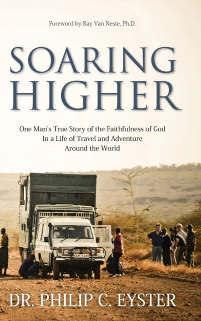 Cover for Dr Philip C Eyster · Soaring Higher: One Man's True Story of the Faithfulness of God in a Life of Travel and Adventure around the World (Gebundenes Buch) (2018)