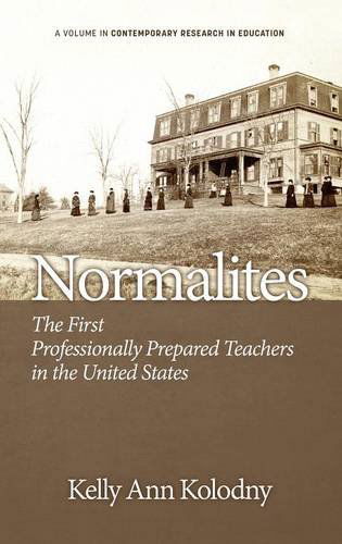 Cover for Kelly Ann Kolodny · Normalites: the First Professionally Prepared Teachers in the United States (Hc) (Contemporary Research in Education) (Hardcover Book) (2014)