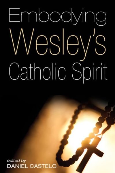 Cover for Daniel Castelo · Embodying Wesley's Catholic Spirit (Book) (2017)