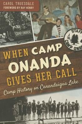 When Camp Onanda Gives Her Call:: Camp History on Canandaigua Lake - Carol Truesdale - Bøger - History Press - 9781626192898 - 22. juni 2015