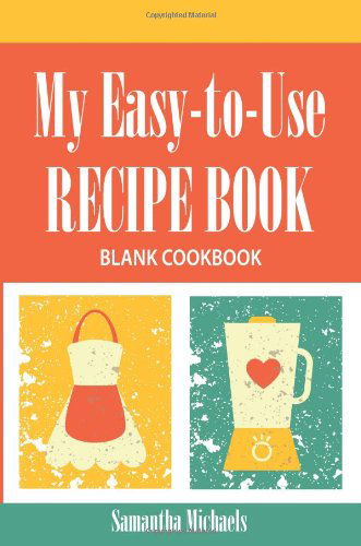 Cover for Samantha Michaels · My Easy-to-use Recipe Book: Blank Cookbook (Paperback Bog) (2013)