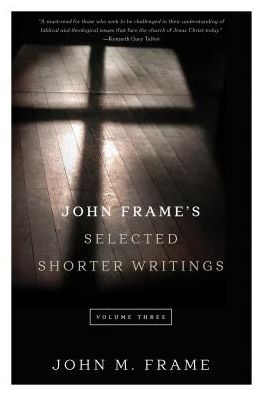 Cover for John M. Frame · John Frame's Selected Shorter Writings Volume 3 (Paperback Book) (2016)