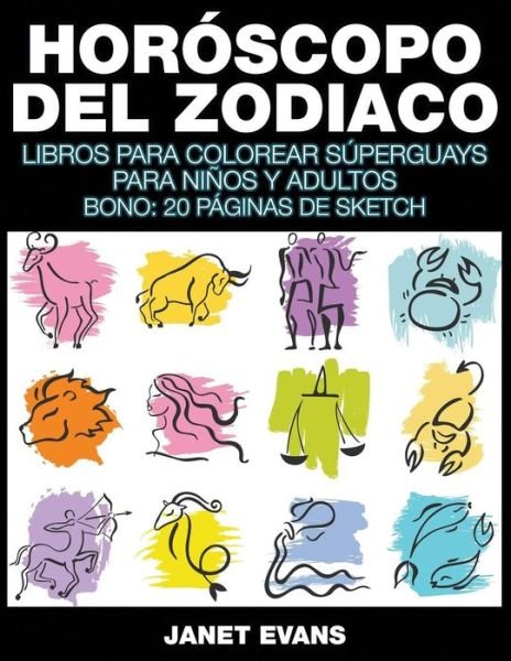 Cover for Janet Evans · Horóscopo Del Zodiaco: Libros Para Colorear Súperguays Para Niños Y Adultos (Bono: 20 Páginas De Sketch) (Spanish Edition) (Paperback Book) [Spanish edition] (2014)