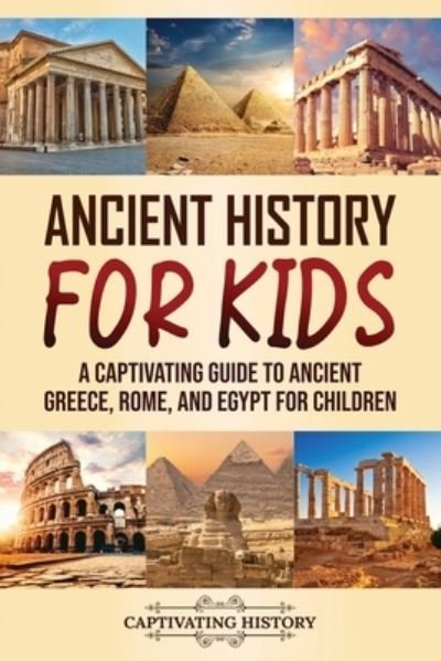 Cover for Captivating History · Ancient History for Kids: A Captivating Guide to Ancient Greece, Rome, and Egypt for Children - Making the Past Come Alive (Paperback Bog) (2022)