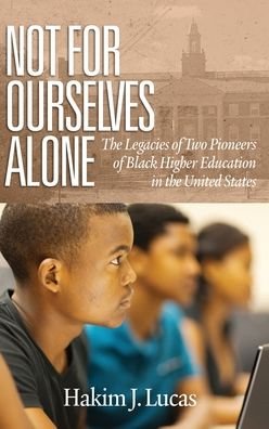 Cover for Hakim J. Lucas · Not For Ourselves Alone: The Legacies of Two Pioneers of Black Higher Education in the United States (Hardcover Book) (2019)