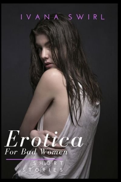 Erotica Short Stories for Bad Women - Ivana Swirl - Bøker - Independently Published - 9781679026898 - 21. desember 2019