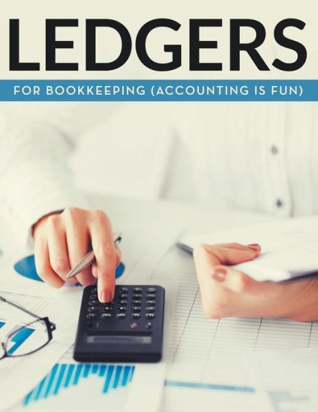 Ledgers for Bookkeeping (Accounting is Fun) - Speedy Publishing Llc - Książki - Biz Hub - 9781681456898 - 2 maja 2015