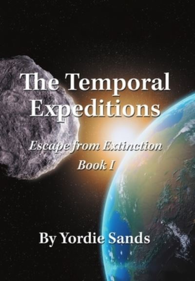 Cover for Yordie Sands · The Temporal Expeditions: Escape from Extinction Book I (Hardcover Book) (2019)