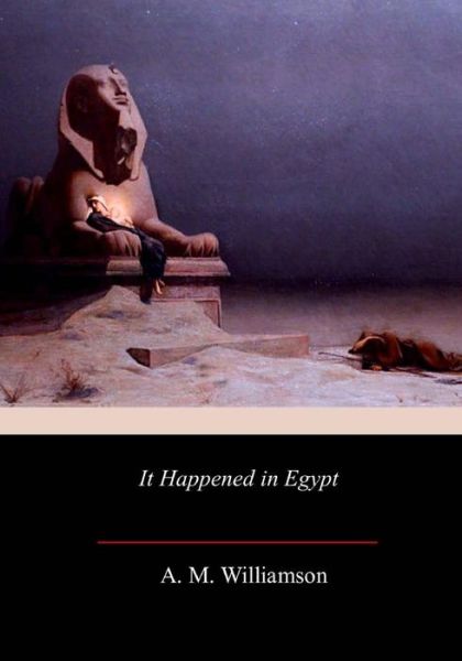 It Happened in Egypt - A M Williamson - Książki - Createspace Independent Publishing Platf - 9781717272898 - 25 kwietnia 2018