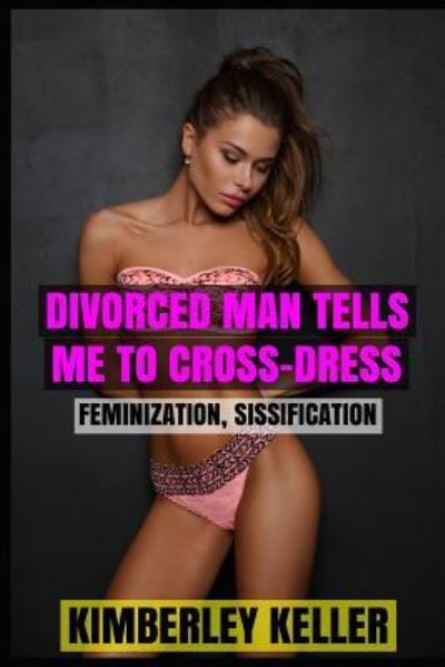 Cover for Kimberley Keller · Divorced Man Tells Me to Cross-Dress (Paperback Book) (2018)