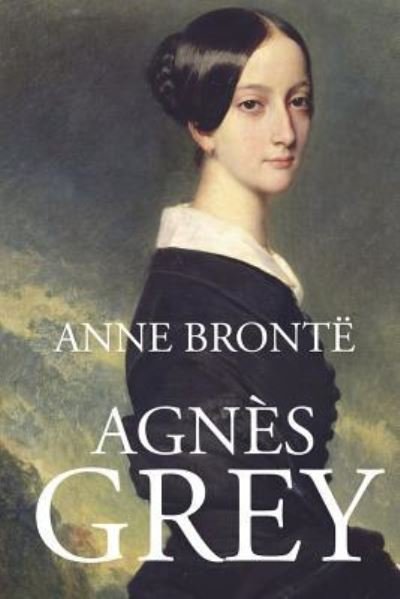 Agnes Grey - Anne Brontë - Kirjat - Createspace Independent Publishing Platf - 9781721554898 - sunnuntai 17. kesäkuuta 2018
