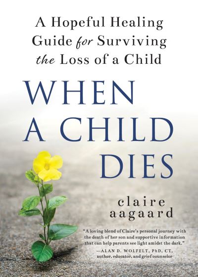 Cover for Claire Aagaard · When a Child Dies: A Hopeful Healing Guide for Surviving the Loss of a Child (Taschenbuch) (2022)
