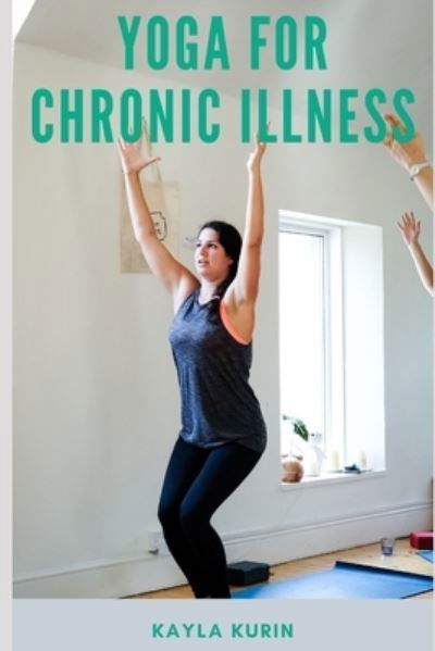 Yoga for Chronic Illness - Kayla Kurin - Books - Collections Canada - 9781775366898 - December 24, 2019