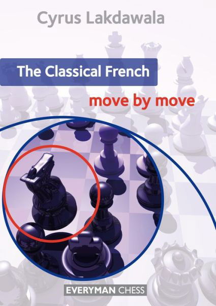 The Classical French: Move by Move - Cyrus Lakdawala - Bøker - Everyman Chess - 9781781941898 - 8. oktober 2014