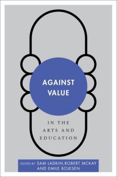 Cover for Sam Ladkin · Against Value in the Arts and Education (Hardcover Book) (2016)