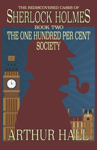 The One Hundred per Cent Society: The Rediscovered Cases Of Sherlock Holmes Book 2 - Arthur Hall - Books - MX Publishing - 9781787051898 - October 4, 2017