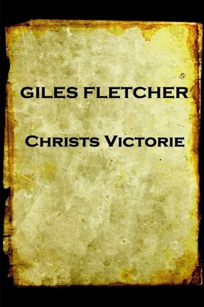Cover for Giles Fletcher · Giles Fletcher - Christs Victorie &amp; Triumph in Heaven and Earth, Over &amp; After De (Paperback Book) (2017)