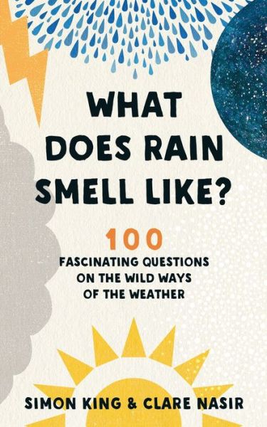 Cover for King, Simon, OBE · What Does Rain Smell Like?: Discover the fascinating answers to the most curious weather questions from two expert meteorologists (Paperback Book) (2019)