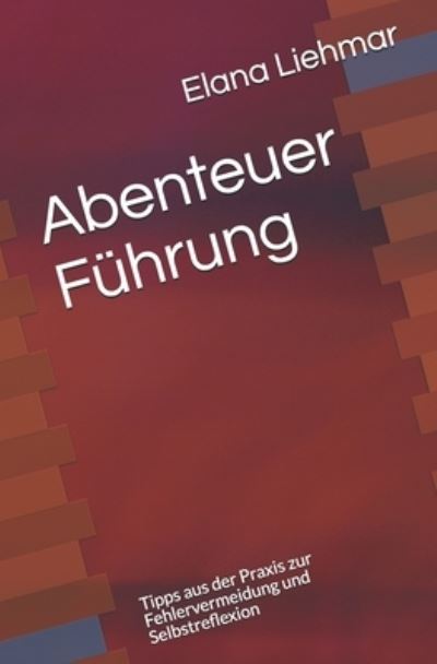 Elana Liehmar · Abenteuer Führung (Bok) (2018)