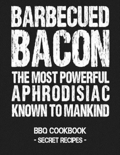 Barbecued Bacon - The Most Powerful Aphrodisiac Known to Mankind - Pitmaster Bbq - Książki - Independently Published - 9781797539898 - 19 lutego 2019