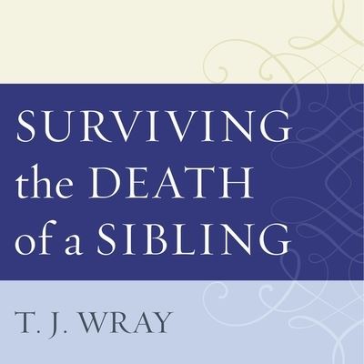 Cover for T.J. Wray · Surviving the Death of a Sibling (CD) (2016)