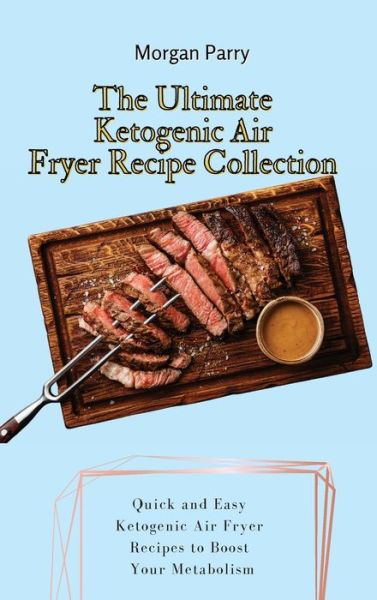 Cover for Morgan Parry · The Ultimate Ketogenic Air Fryer Recipe Collection (Hardcover Book) (2021)