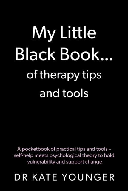 Cover for Dr Kate Younger · My Little Black Book… of therapy tips and tools: A pocketbook of practical tips and tools – self-help meets psychological theory to hold vulnerability and support change (Paperback Book) (2025)