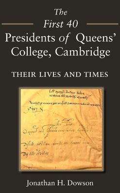 Cover for Jonathan H. Dowson · The First 40 Presidents of Queens’ College Cambridge: Their Lives and Times (Hardcover Book) (2022)