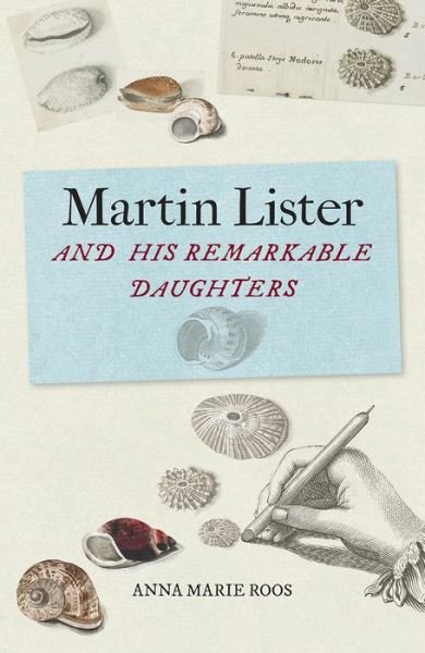 Cover for Anna Marie Roos · Martin Lister and his Remarkable Daughters: The Art of Science in the Seventeenth Century (Gebundenes Buch) (2018)