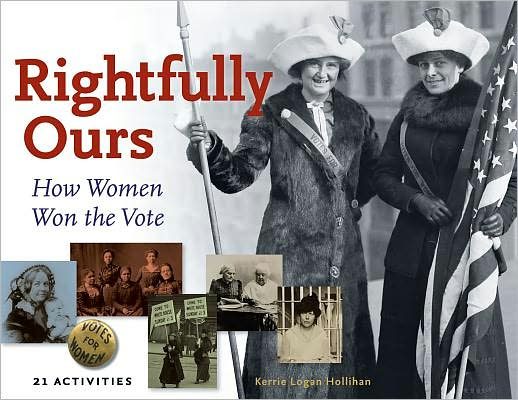 Cover for Kerrie Logan Hollihan · Rightfully Ours: How Women Won the Vote, 21 Activities - For Kids series (Paperback Book) (2012)