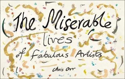 Cover for Chris Orr · The Miserable Lives of Fabulous Artists (Gebundenes Buch) (2018)