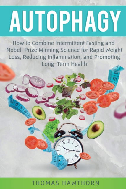 Cover for Thomas Hawthorn · Autophagy: How to Combine Intermittent Fasting and Nobel-Prize Winning Science for Rapid Weight Loss, Reducing Inflammation, and Promoting Long-Term Health (Taschenbuch) (2019)