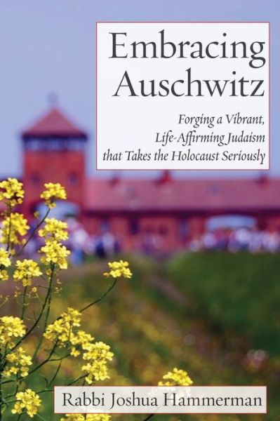 Embracing Auschwitz - Joshua Hammerman - Bücher - Ben Yehuda Press - 9781934730898 - 14. Mai 2020