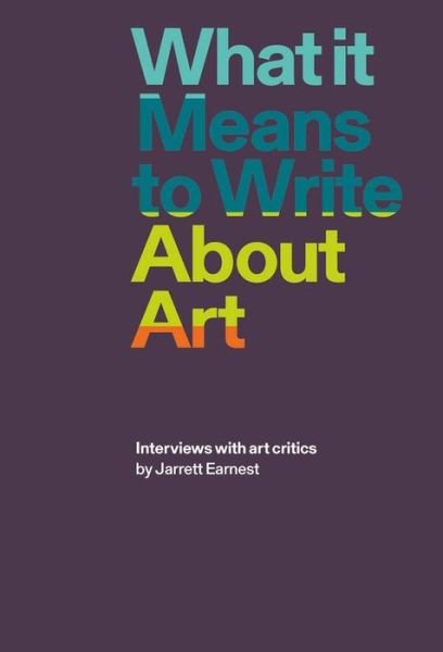 Cover for Jarrett Earnest · What it Means to Write About Art: Interviews with Art Critics (Pocketbok) (2018)