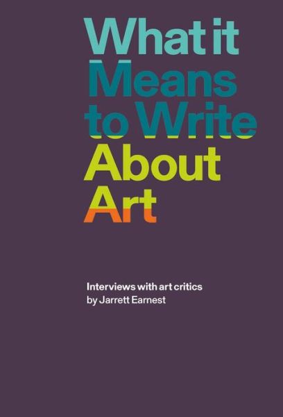 Cover for Jarrett Earnest · What it Means to Write About Art: Interviews with Art Critics (Paperback Book) (2018)