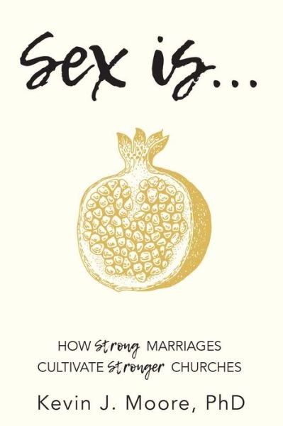 Cover for Kevin J. Moore · Sex Is...: How Strong Marriages Cultivate Stronger Churches (Taschenbuch) (2019)