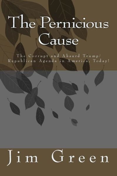 The Pernicious Cause - Jim Green - Books - Createspace Independent Publishing Platf - 9781976112898 - September 4, 2017