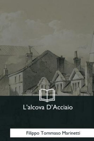 Cover for Filippo Tommaso Marinetti · L'alcova D'Acciaio (Pocketbok) (2017)