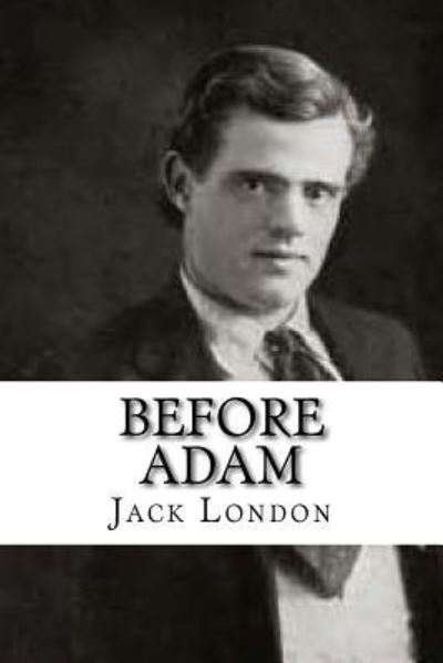 Before Adam - Jack London - Books - Createspace Independent Publishing Platf - 9781979900898 - November 22, 2017