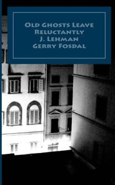 Old Ghosts Leave Reluctantly - J Karl Lehman - Książki - Createspace Independent Publishing Platf - 9781983576898 - 13 stycznia 2018